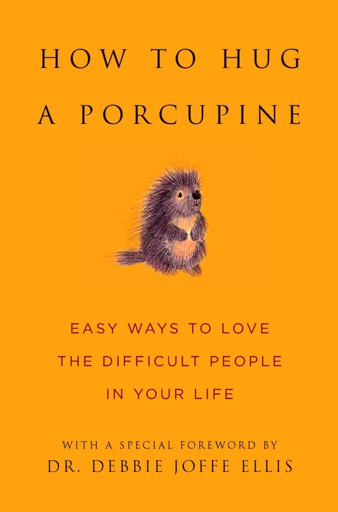 How to hug a porcupine . Difficult teenagers, parents, children, and colleagues